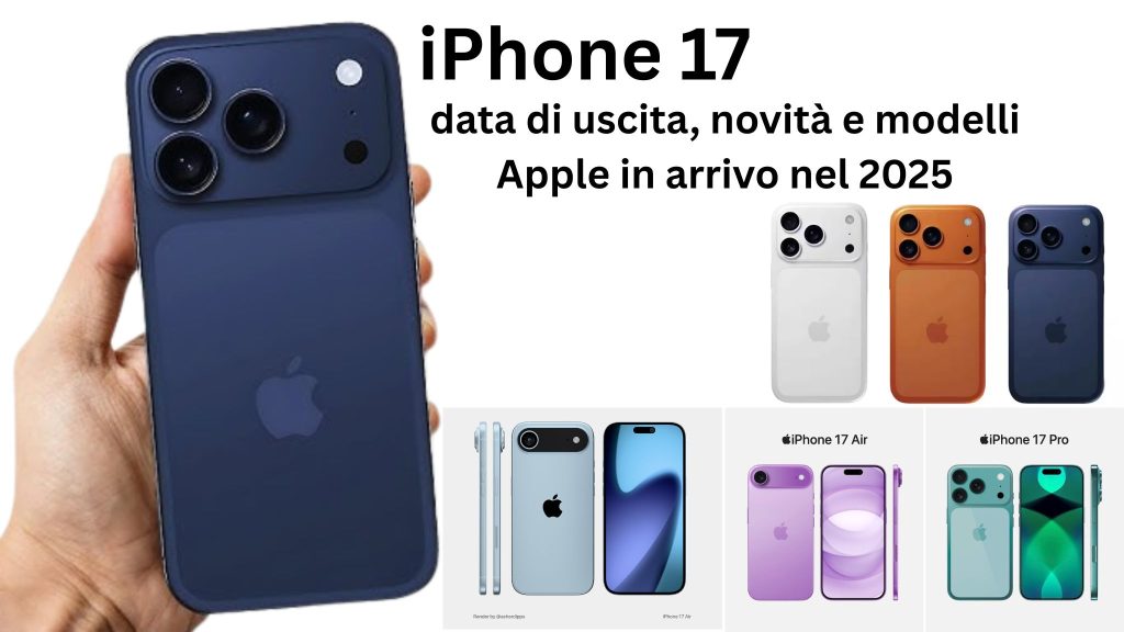 iPhone 17: tutte le novità, data di uscita e modelli Apple previsti per il 2025