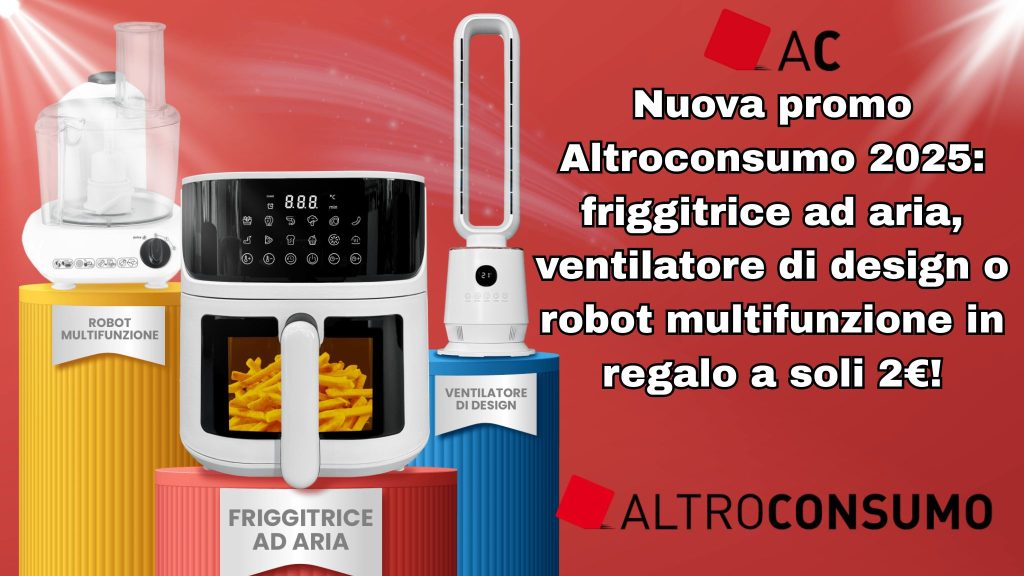 Promo Altroconsumo 2025 con friggitrice ad aria, ventilatore o robot multifunzione in regalo