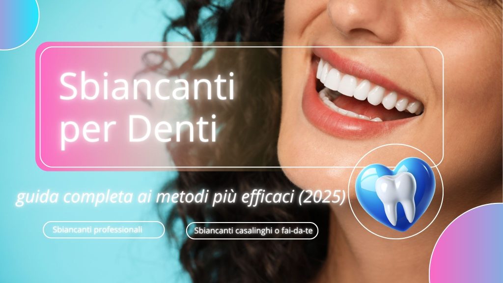 Sbiancanti per denti 2025: metodi e prodotti più efficaci per un sorriso brillante